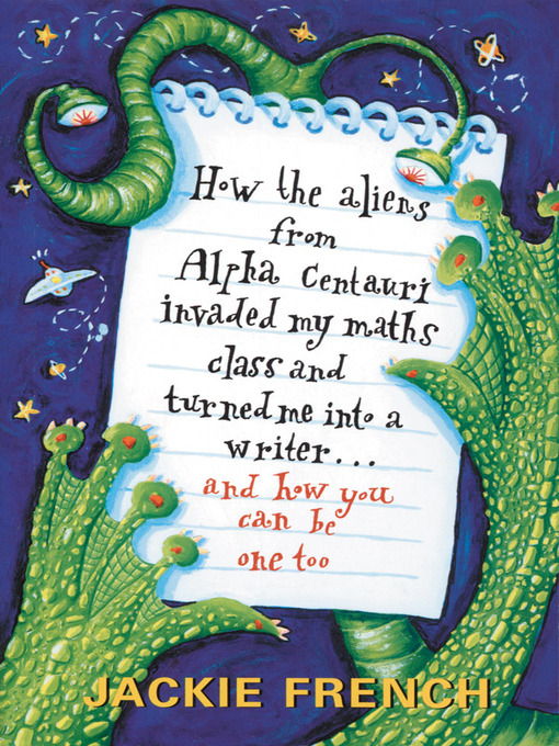 Title details for How the Aliens From Alpha Centauri Invaded My Maths Class and Turned Me by Jackie French - Available